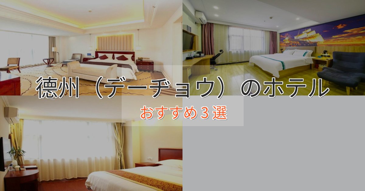 憧れの德州（デーヂョウ）の高級ホテル3選【口コミ評価付き】