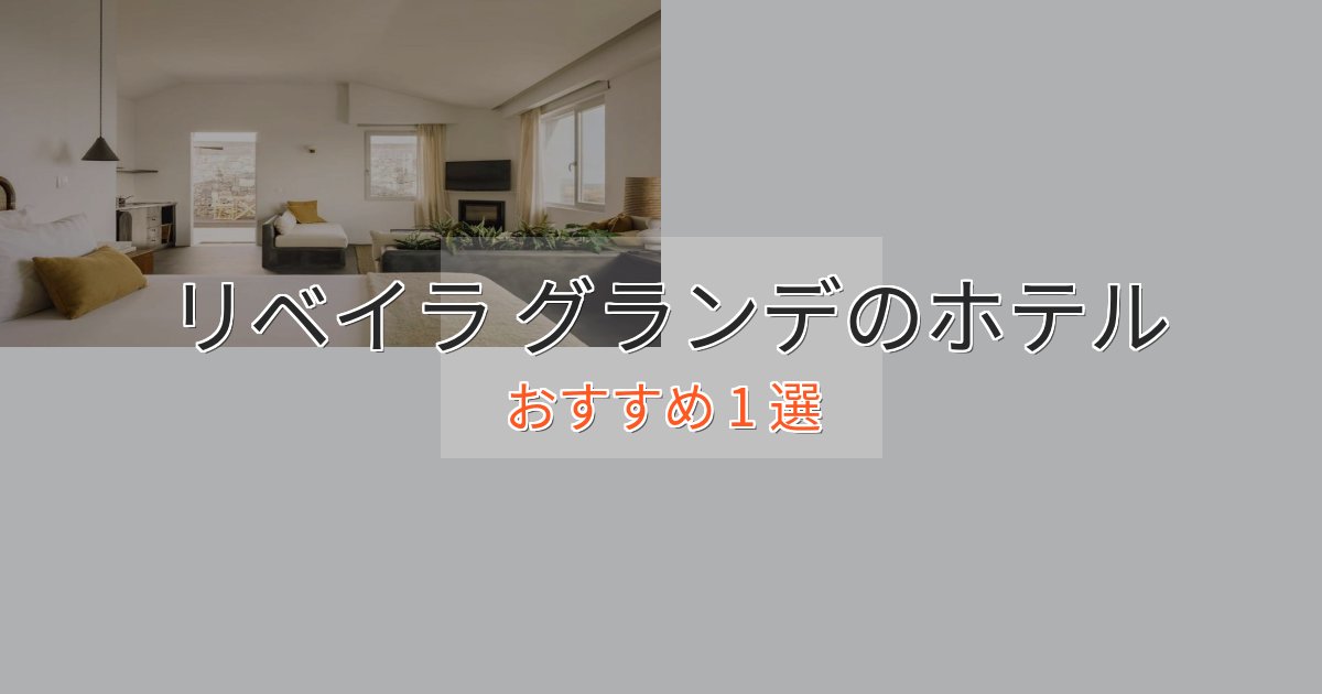 贅沢な時間を過ごすリベイラ グランデホテル完全ガイド1選【2025年版】 贅沢な時間を過ごすリベイラ グランデホテル完全ガイド1選【2025年版】