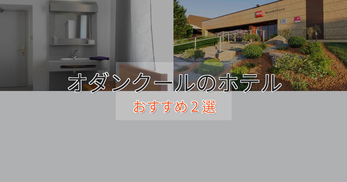 ワンランク上のオダンクールホテル完全ガイド2選【2025年版】